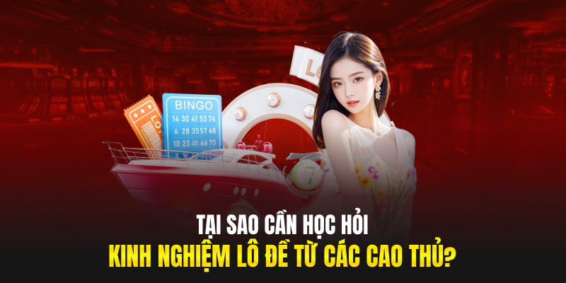 Tại sao cần học hỏi kinh nghiệm lô đề từ các cao thủ?