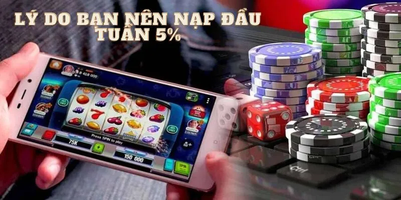 Vì sao bạn nên tham gia nạp đầu tuần thưởng 5%